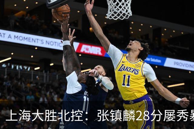 上海大胜北控：张镇麟28分屡秀暴扣 廖三宁34+5+4创生涯纪录