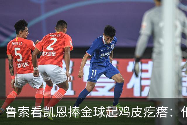 鲁索看凯恩捧金球起鸡皮疙瘩：他是我的榜样